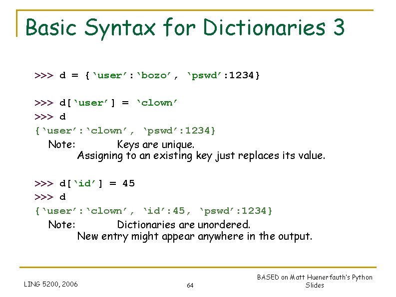 Basic Syntax for Dictionaries 3 >>> d = {‘user’: ‘bozo’, ‘pswd’: 1234} >>> d[‘user’]