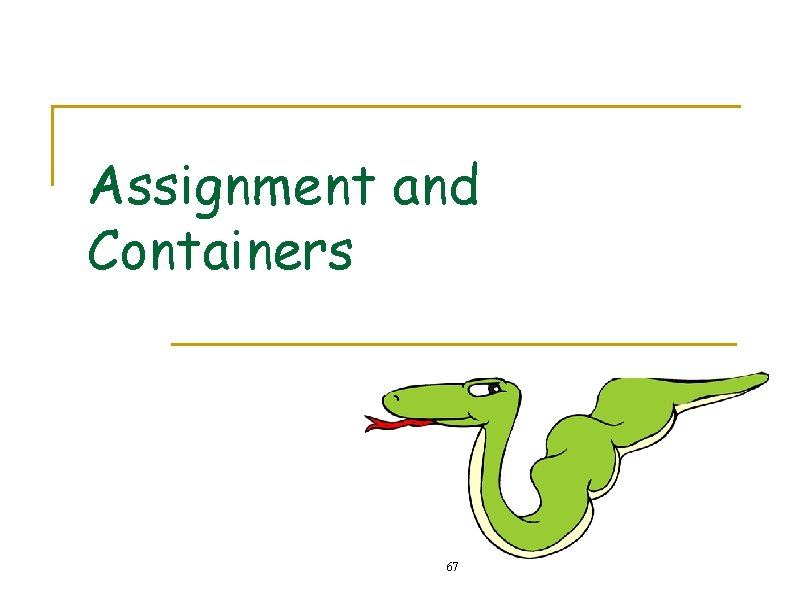 Assignment and Containers 67 Assignment and Containers 67