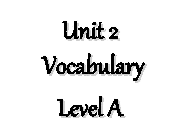 Unit 2 Vocabulary Level A 