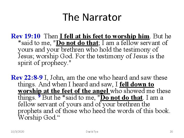 The Narrator Rev 19: 10 Then I fell at his feet to worship him. The Narrator Rev 19: 10 Then I fell at his feet to worship him.
