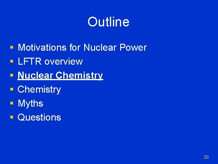 Outline § § § Motivations for Nuclear Power LFTR overview Nuclear Chemistry Myths Questions