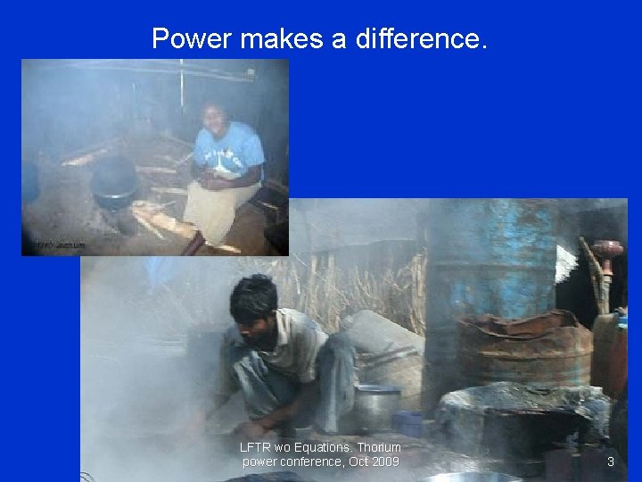 Power makes a difference. LFTR wo Equations. Thorium power conference, Oct 2009 3 