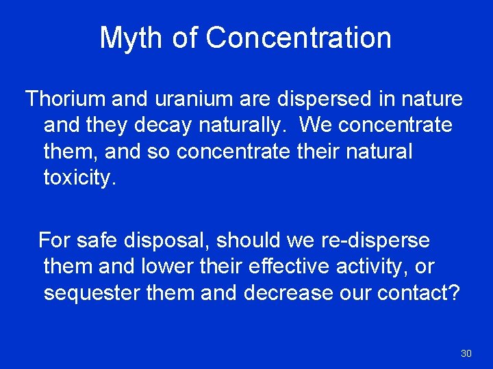 Myth of Concentration Thorium and uranium are dispersed in nature and they decay naturally.