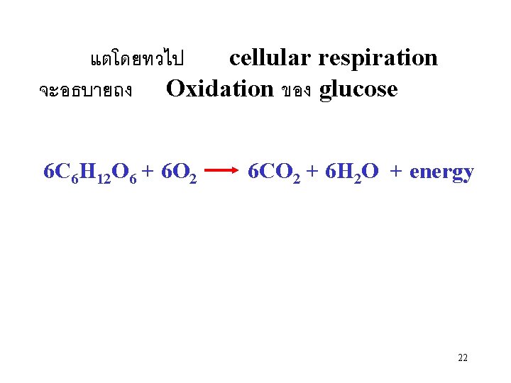 แตโดยทวไป cellular respiration จะอธบายถง Oxidation ของ glucose 6 C 6 H 12 O 6