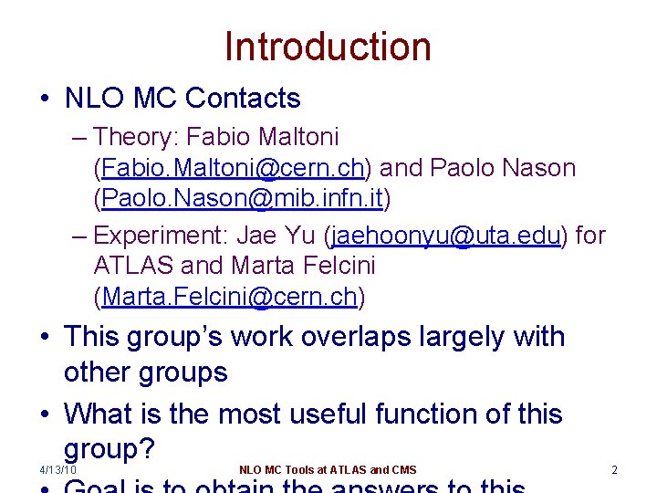 Introduction • NLO MC Contacts – Theory: Fabio Maltoni (Fabio. Maltoni@cern. ch) and Paolo