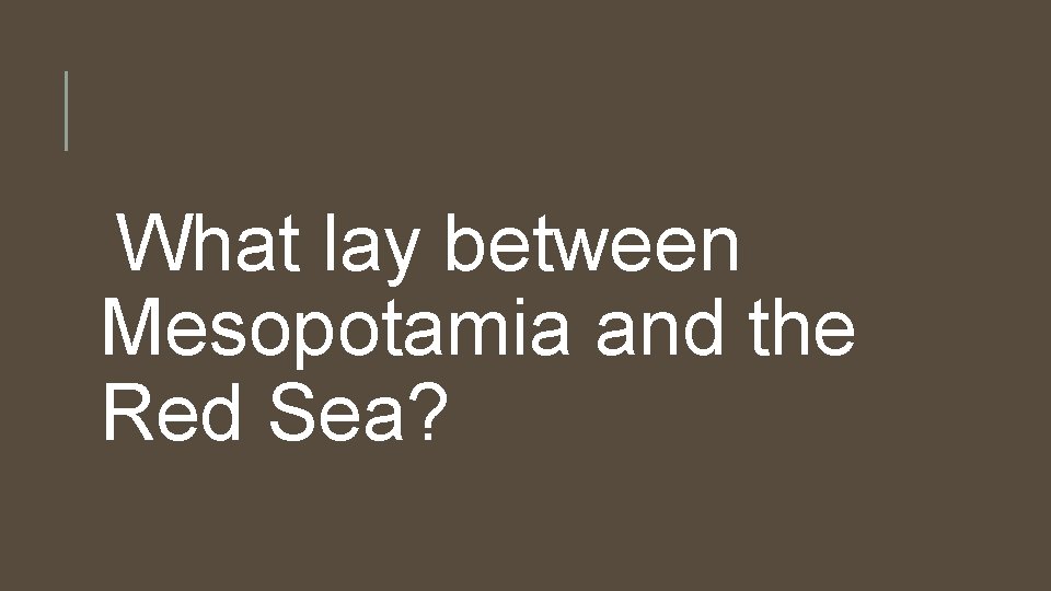 What lay between Mesopotamia and the Red Sea? 