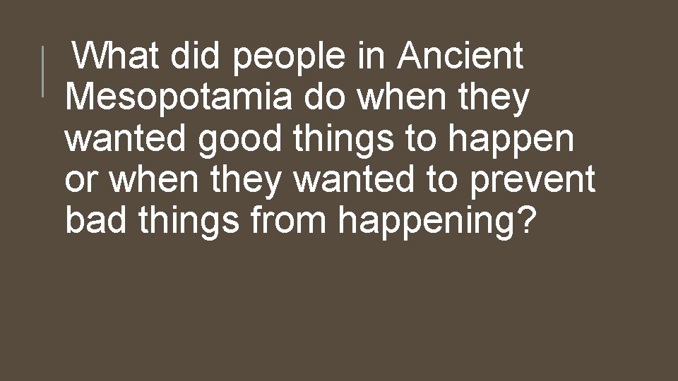 What did people in Ancient Mesopotamia do when they wanted good things to happen