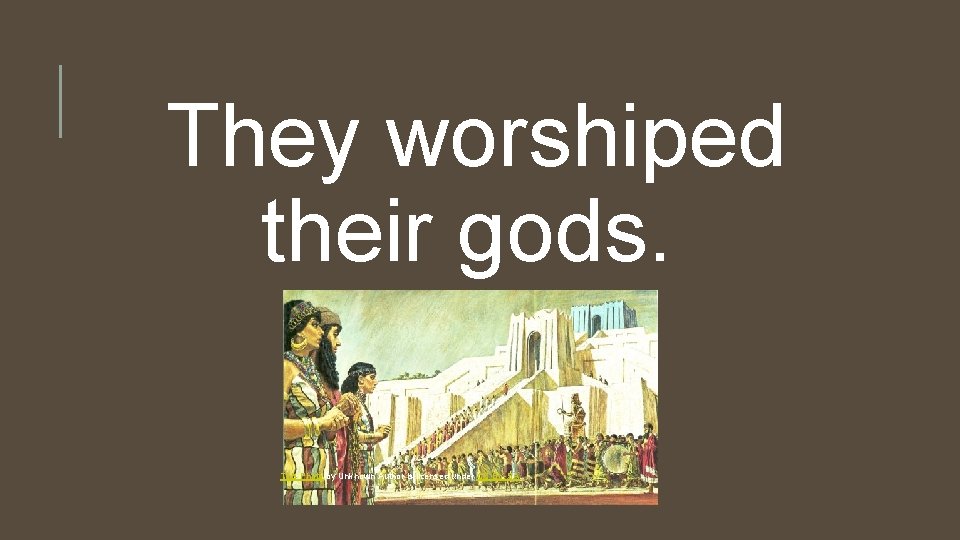 They worshiped their gods. This Photo by Unknown Author is licensed under CC BY-SA