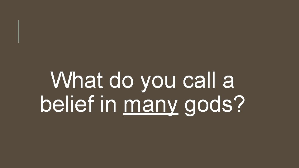 What do you call a belief in many gods? 