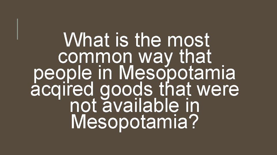 What is the most common way that people in Mesopotamia acqired goods that were