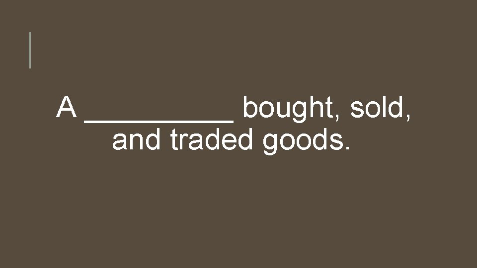 A _____ bought, sold, and traded goods. 