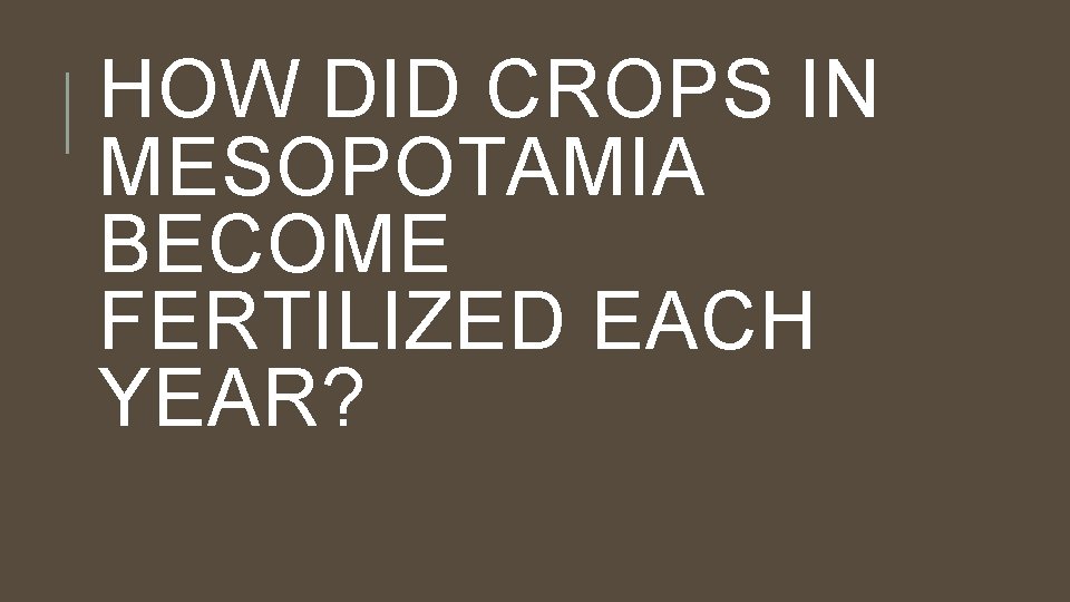 HOW DID CROPS IN MESOPOTAMIA BECOME FERTILIZED EACH YEAR? 
