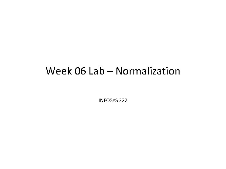 Week 06 Lab – Normalization INFOSYS 222 