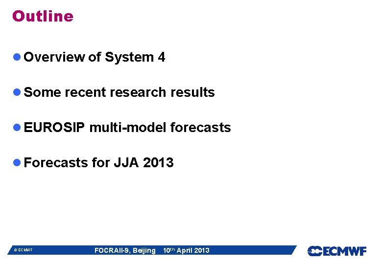 Outline l Overview of System 4 l Some recent research results l EUROSIP multi-model Outline l Overview of System 4 l Some recent research results l EUROSIP multi-model