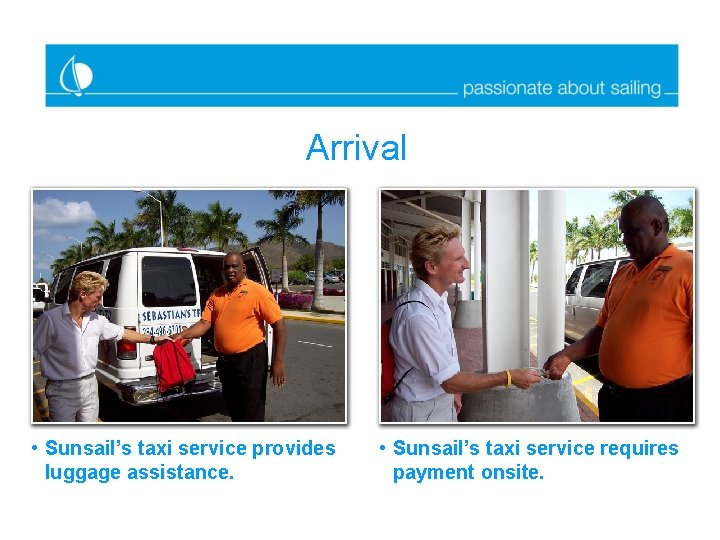 Arrival • Sunsail’s taxi service provides luggage assistance. • Sunsail’s taxi service requires payment