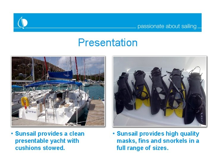 Presentation • Sunsail provides a clean presentable yacht with cushions stowed. • Sunsail provides