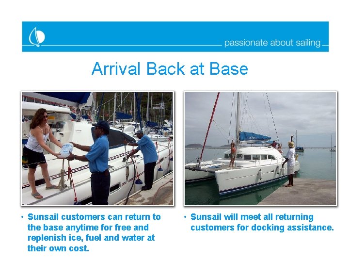 Arrival Back at Base • Sunsail customers can return to the base anytime for