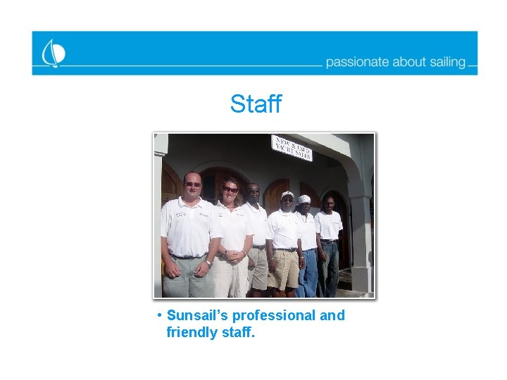 Staff • Sunsail’s professional and friendly staff. 