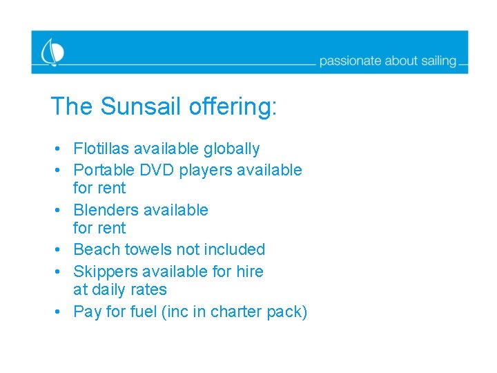 The Sunsail offering: • Flotillas available globally • Portable DVD players available for rent