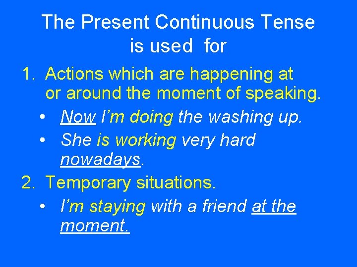 The Present Continuous Tense is used for 1. Actions which are happening at or