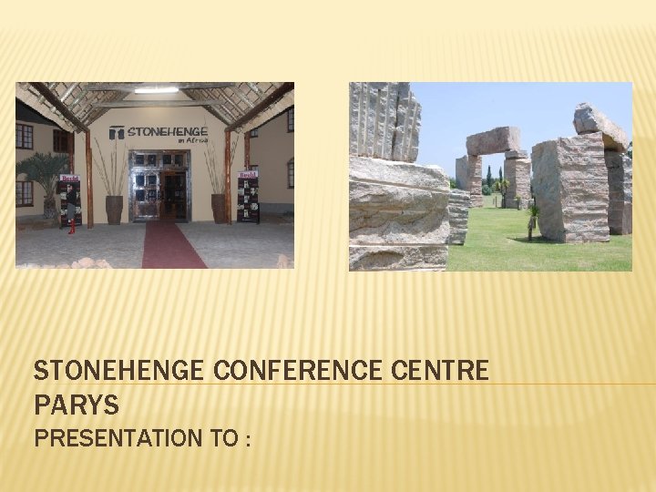 STONEHENGE CONFERENCE CENTRE PARYS PRESENTATION TO : 