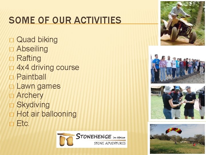 SOME OF OUR ACTIVITIES Quad biking � Abseiling � Rafting � 4 x 4