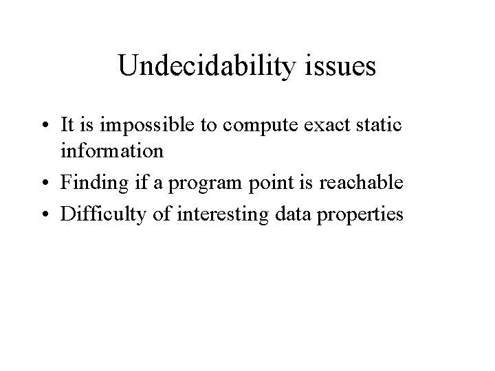 Undecidability issues • It is impossible to compute exact static information • Finding if