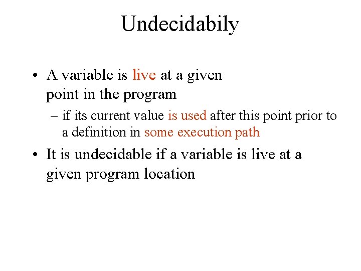 Undecidabily • A variable is live at a given point in the program –