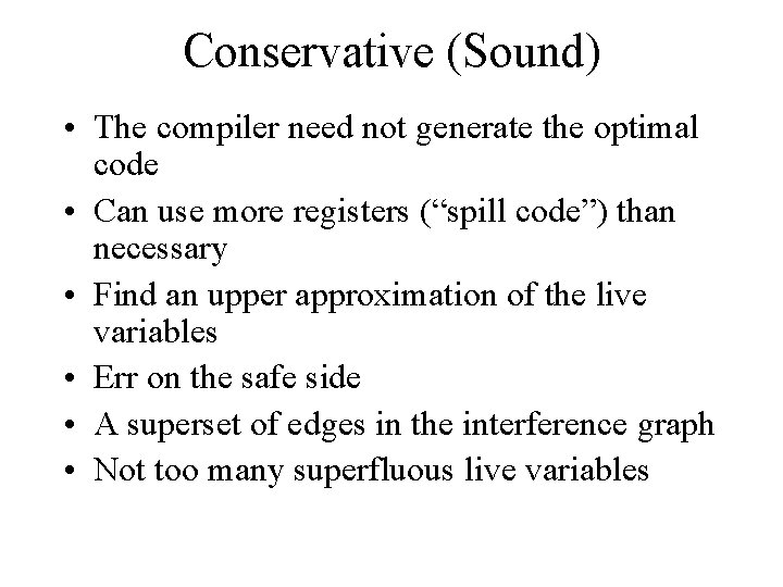 Conservative (Sound) • The compiler need not generate the optimal code • Can use