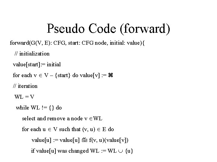 Pseudo Code (forward) forward(G(V, E): CFG, start: CFG node, initial: value){ // initialization value[start]: