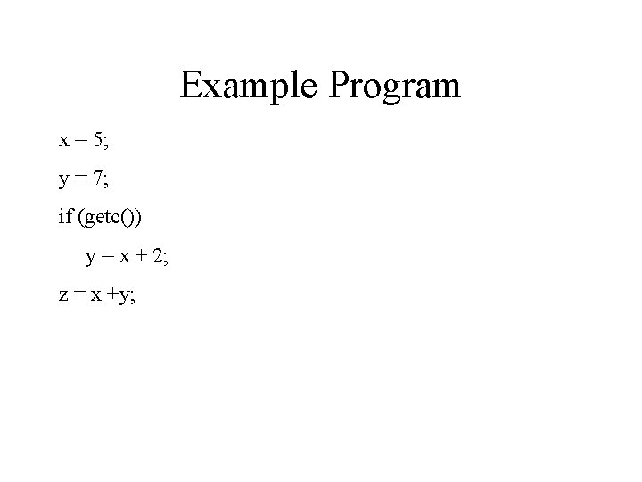 Example Program x = 5; y = 7; if (getc()) y = x +
