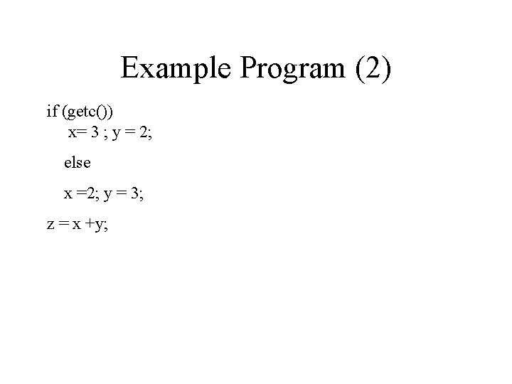 Example Program (2) if (getc()) x= 3 ; y = 2; else x =2;