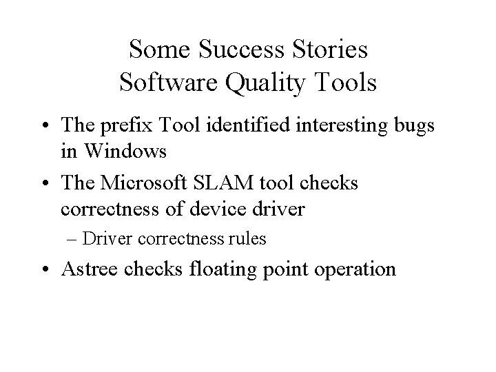 Some Success Stories Software Quality Tools • The prefix Tool identified interesting bugs in