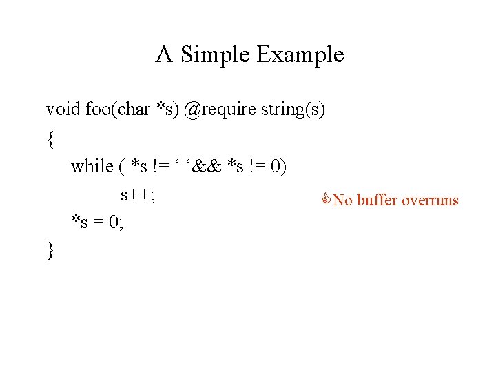 A Simple Example void foo(char *s) @require string(s) { while ( *s != ‘