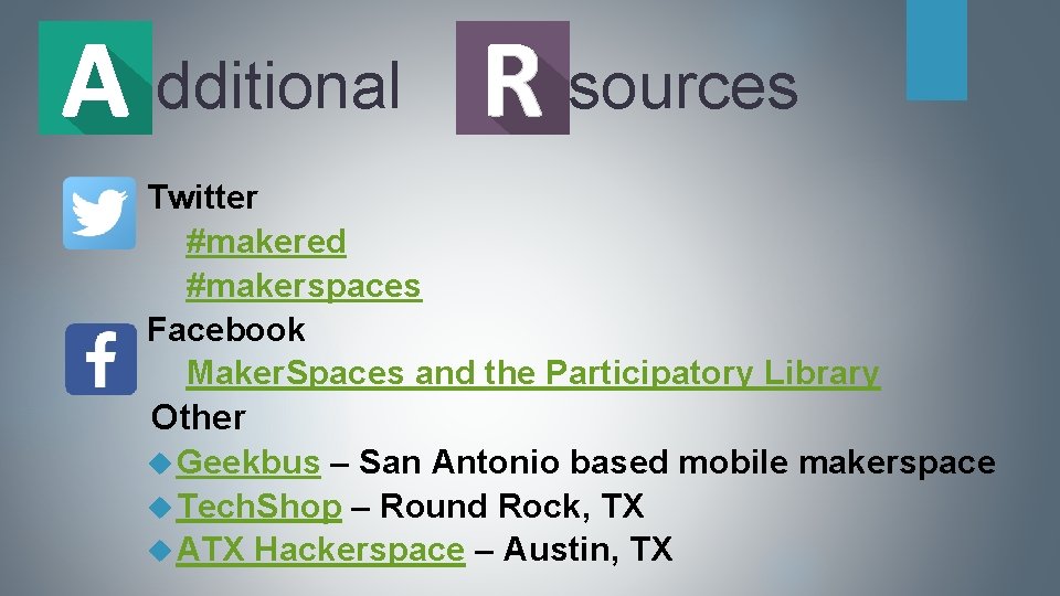  dditional esources Twitter #makered #makerspaces Facebook Maker. Spaces and the Participatory Library Other