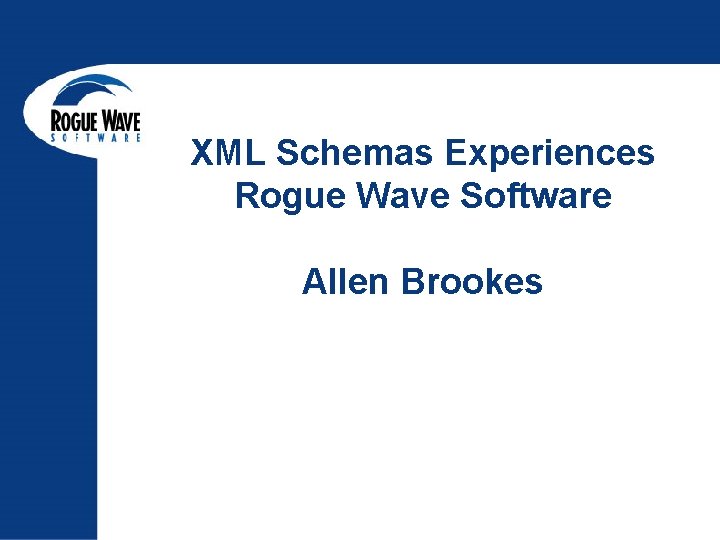 XML Schemas Experiences Rogue Wave Software Allen Brookes 