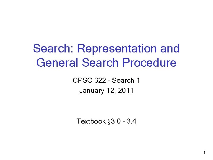 Search: Representation and General Search Procedure CPSC 322 – Search 1 January 12, 2011
