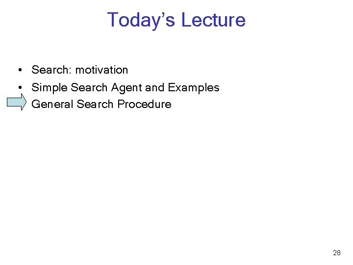 Today’s Lecture • Search: motivation • Simple Search Agent and Examples • General Search