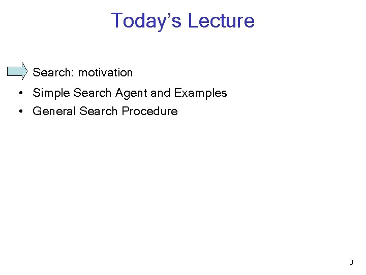 Today’s Lecture • Search: motivation • Simple Search Agent and Examples • General Search