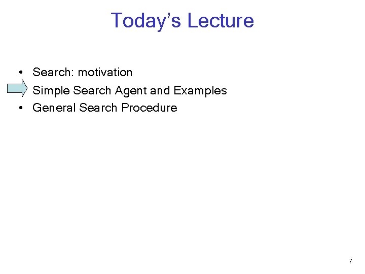 Today’s Lecture • Search: motivation • Simple Search Agent and Examples • General Search