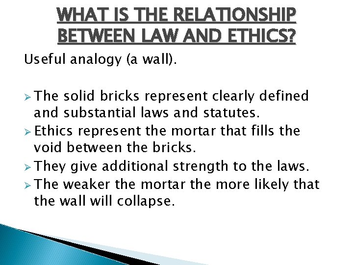 WHAT IS THE RELATIONSHIP BETWEEN LAW AND ETHICS? Useful analogy (a wall). Ø The