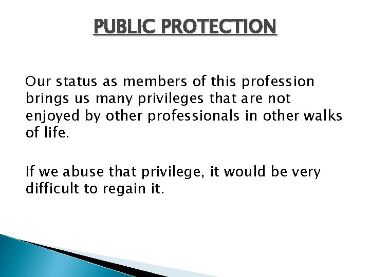 PUBLIC PROTECTION Our status as members of this profession brings us many privileges that