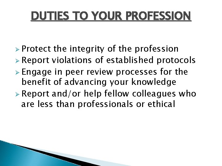 DUTIES TO YOUR PROFESSION Ø Protect the integrity of the profession Ø Report violations