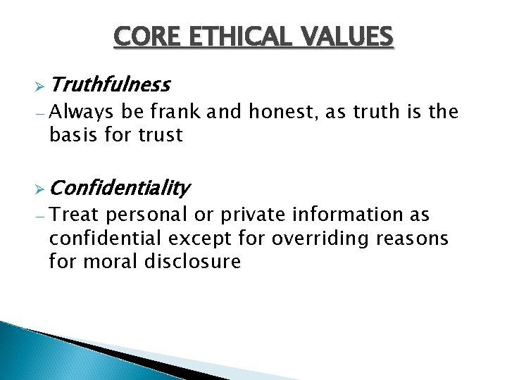 CORE ETHICAL VALUES Ø Truthfulness − Always be frank and honest, as truth is