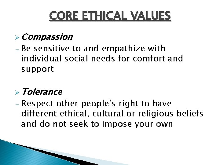 CORE ETHICAL VALUES Ø Compassion − Be sensitive to and empathize with individual social