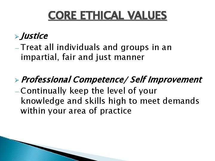 CORE ETHICAL VALUES Ø Justice − Treat all individuals and groups in an impartial,