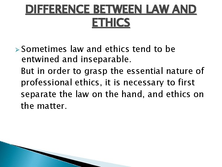 DIFFERENCE BETWEEN LAW AND ETHICS Ø Sometimes law and ethics tend to be entwined