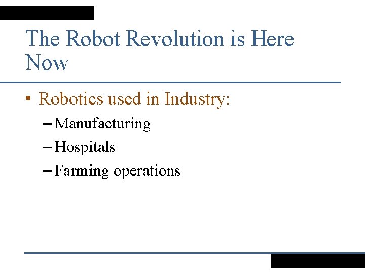 The Robot Revolution is Here Now • Robotics used in Industry: – Manufacturing –