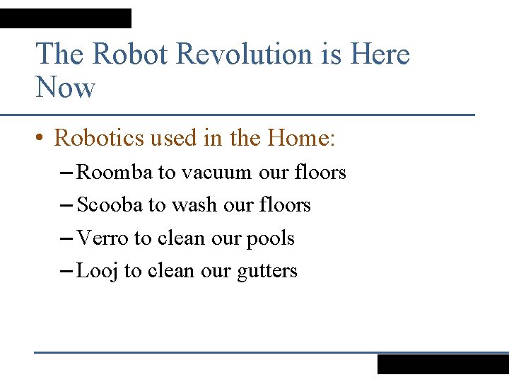 The Robot Revolution is Here Now • Robotics used in the Home: – Roomba