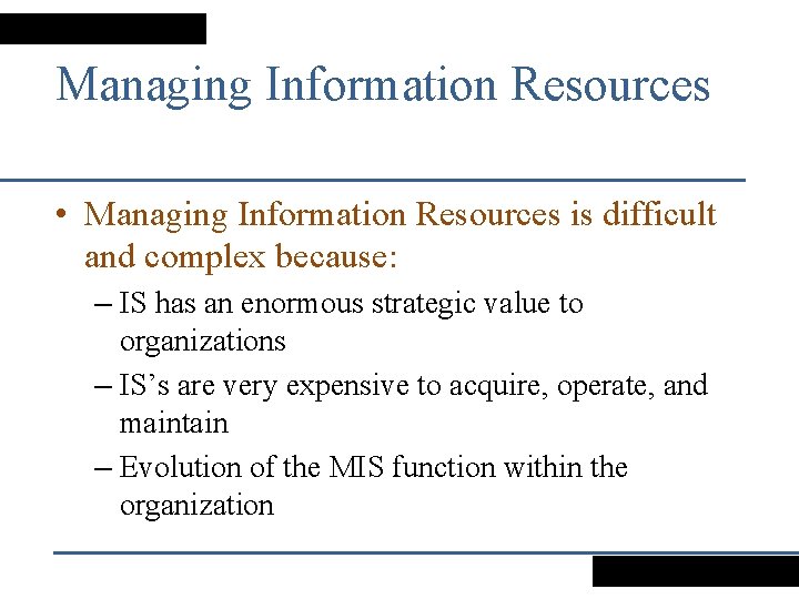 Managing Information Resources • Managing Information Resources is difficult and complex because: – IS